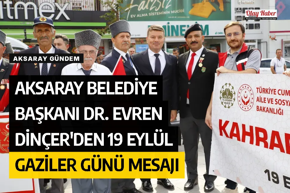 Aksaray Belediye Başkanı Dr. Evren Dinçer'den 19 Eylül Gaziler Günü Mesajı