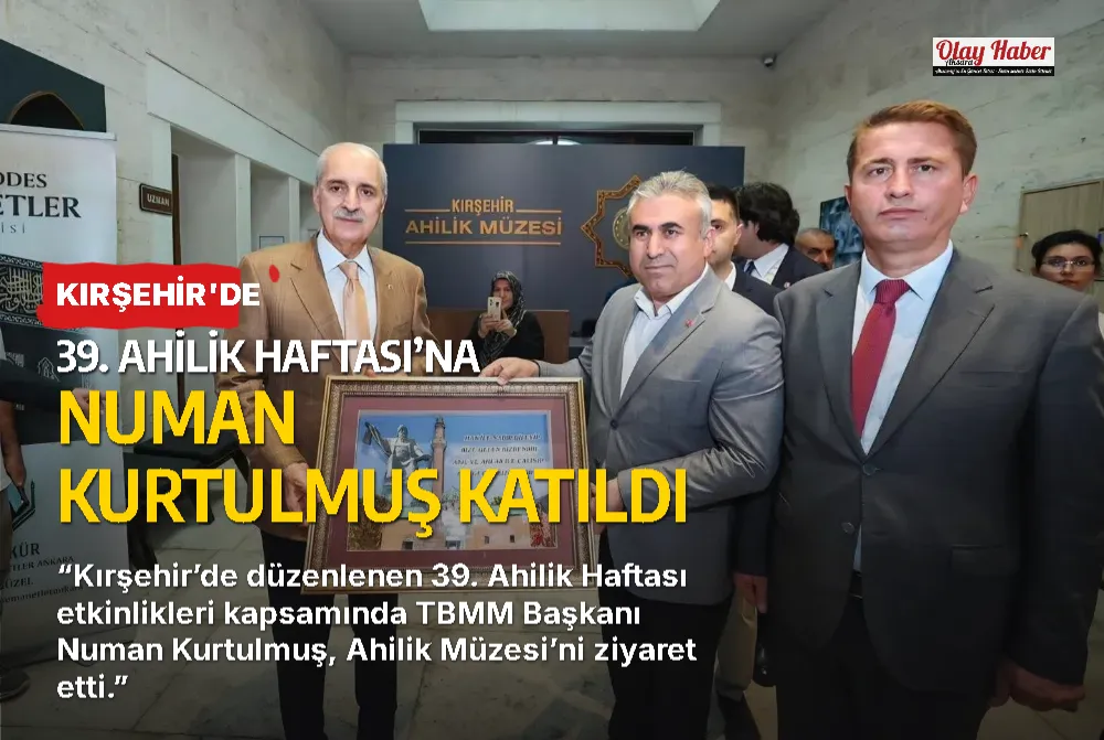 KIRŞEHİR'DE 39. AHİLİK HAFTASI’NA NUMAN KURTULMUŞ KATILDI